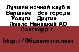 Лучший ночной клуб в Варшаве - Все города Услуги » Другие   . Ямало-Ненецкий АО,Салехард г.